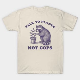 Talk to Plants not Cops, Unisex tee, Cute Retro Raccoon Shirt, funny feminist shirt, funny gardener political meme T-Shirt